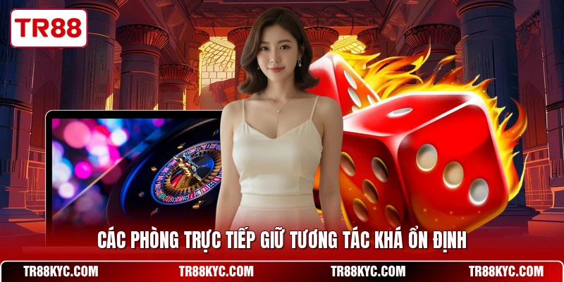 Các phòng trực tiếp giữ tương tác khá ổn định