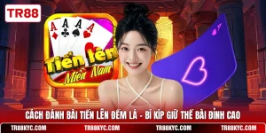 Cách Đánh Bài Tiến Lên Đếm Lá - Bí Kíp Giữ Thế Bài Đỉnh Cao