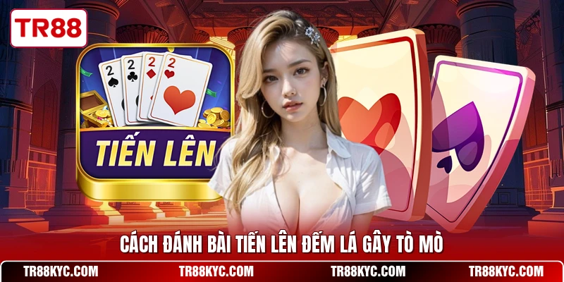 Cách đánh bài tiến lên đếm lá gây tò mò