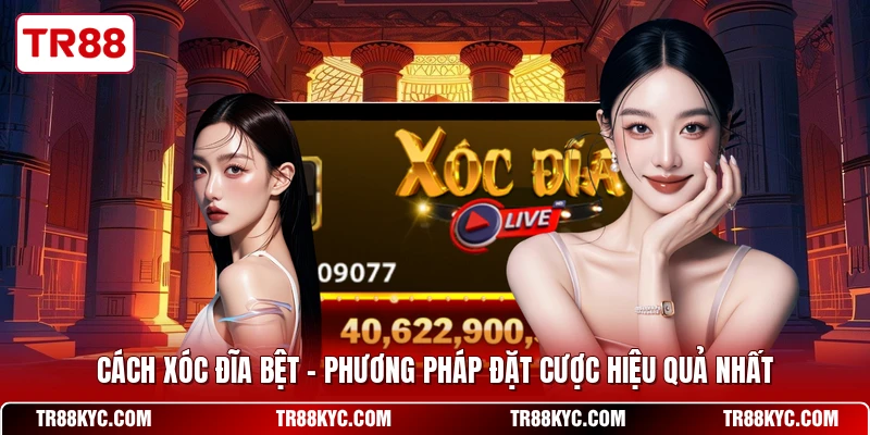 Cách Xóc Đĩa Bệt - Phương Pháp Đặt Cược Hiệu Quả Nhất