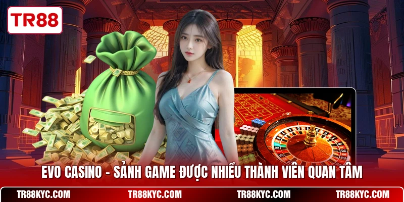 EVO Casino - Sảnh game Được Nhiều Thành Viên Quan Tâm