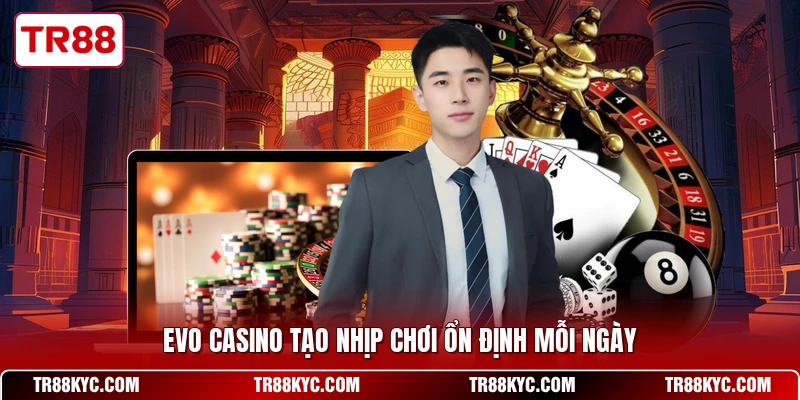 EVO Casino tạo nhịp chơi ổn định mỗi ngày