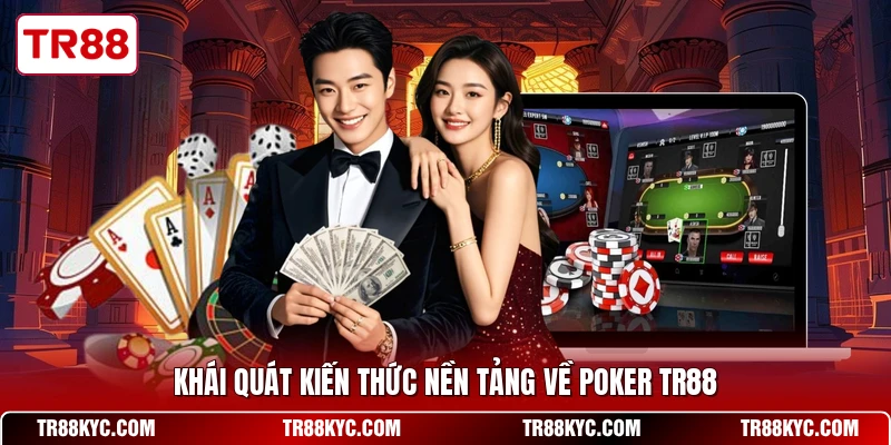 Khái quát kiến thức nền tảng về Poker TR88
