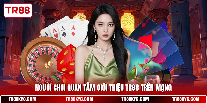 Người chơi quan tâm giới thiệu TR88 trên mạng
