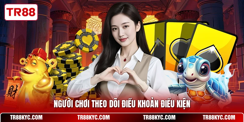 Người chơi theo dõi điều khoản điều kiện