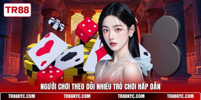 Người chơi theo dõi nhiều trò chơi hấp dẫn