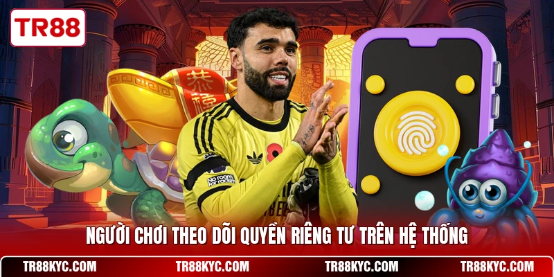 Người chơi theo dõi quyền riêng tư trên hệ thống