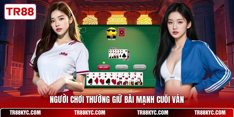 Người chơi thường giữ bài mạnh cuối ván