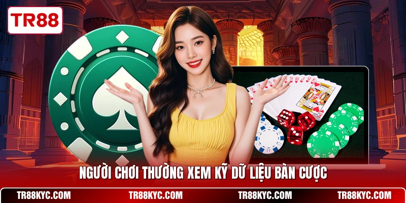 Người chơi thường xem kỹ dữ liệu bàn cược