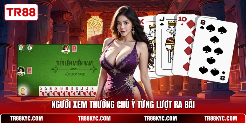 Người xem thường chú ý từng lượt ra bài