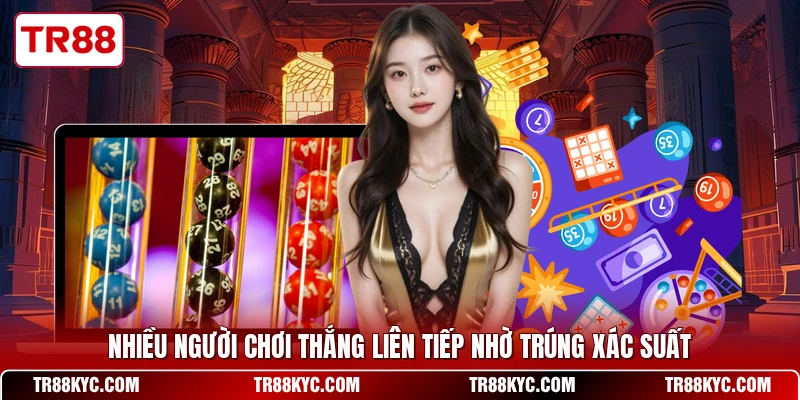 Nhiều người chơi thắng liên tiếp nhờ trúng xác suất