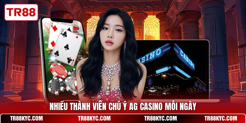 Nhiều thành viên chú ý AG Casino mỗi ngày
