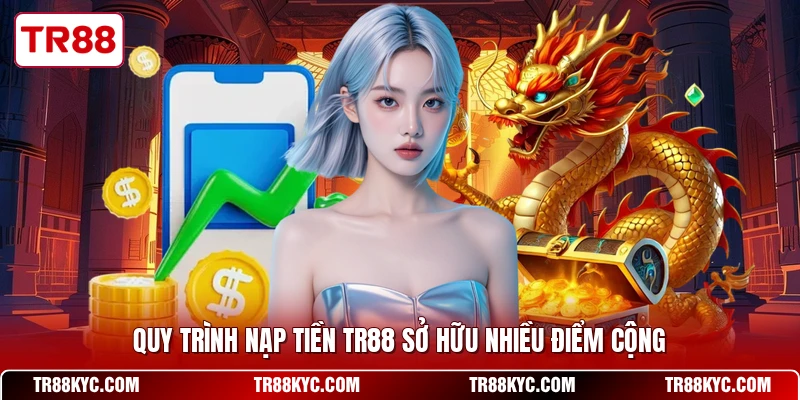 Quy trình nạp tiền TR88 sở hữu nhiều điểm cộng
