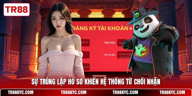 Sự trùng lặp hồ sơ khiến hệ thống từ chối nhận
