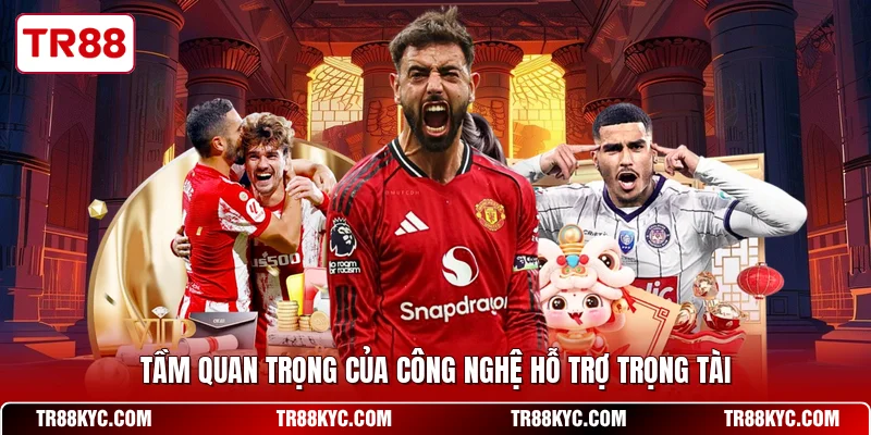 Tầm quan trọng của công nghệ hỗ trợ trọng tài