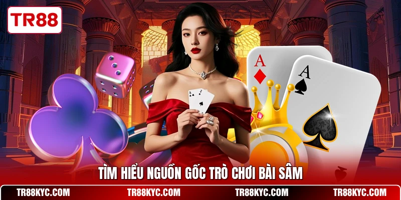 Tìm hiểu nguồn gốc trò chơi bài Sâm